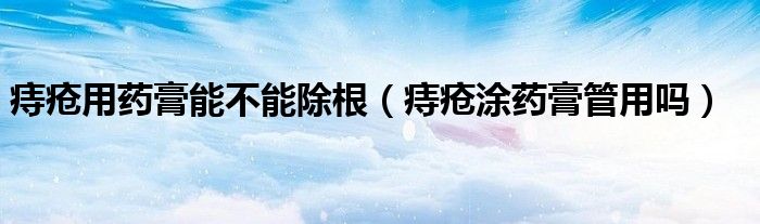 痔瘡用藥膏能不能除根（痔瘡?fù)克幐喙苡脝幔?class='thumb lazy' /></a>
		    <header>
		<h2><a  href=