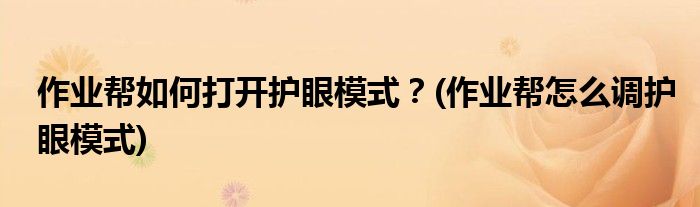 作業(yè)幫如何打開護眼模式？(作業(yè)幫怎么調護眼模式)