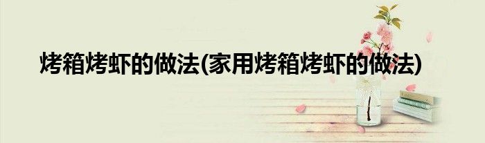 烤箱烤蝦的做法(家用烤箱烤蝦的做法)