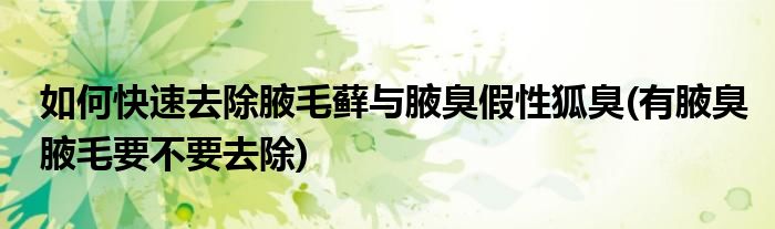 如何快速去除腋毛蘚與腋臭假性狐臭(有腋臭腋毛要不要去除)