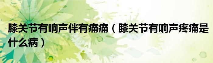 膝關(guān)節(jié)有響聲伴有痛痛（膝關(guān)節(jié)有響聲疼痛是什么?。?class='thumb lazy' /></a>
		    <header>
		<h2><a  href=