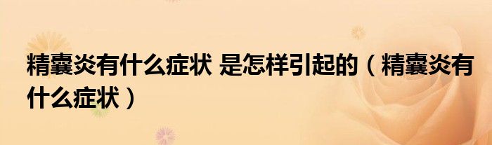 精囊炎有什么癥狀 是怎樣引起的(精囊炎有什么癥狀)