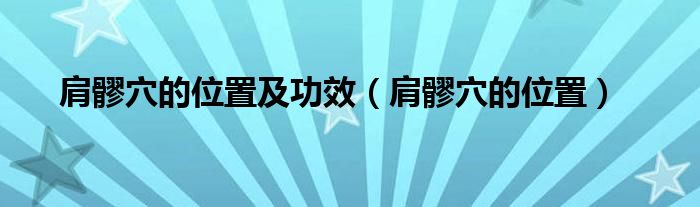 肩髎穴的位置及功效(肩髎穴的位置)