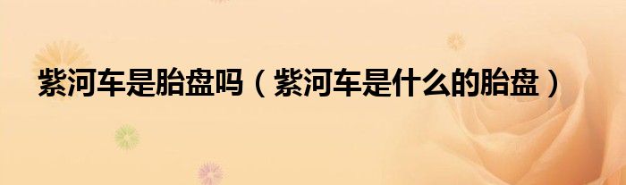 紫河車(chē)是胎盤(pán)嗎（紫河車(chē)是什么的胎盤(pán)）