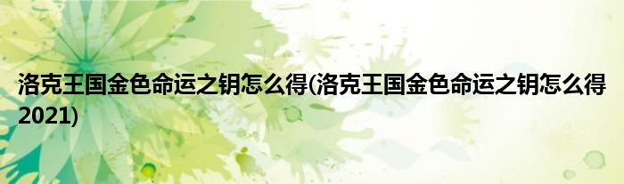 洛克王國金色命運之鑰怎么得(洛克王國金色命運之鑰怎么得2021)