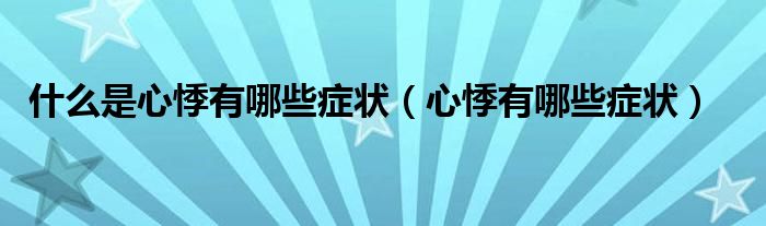 什么是心悸有哪些癥狀(心悸有哪些癥狀)