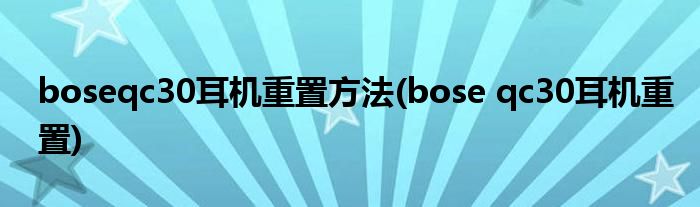 boseqc30耳機(jī)重置方法(bose qc30耳機(jī)重置)