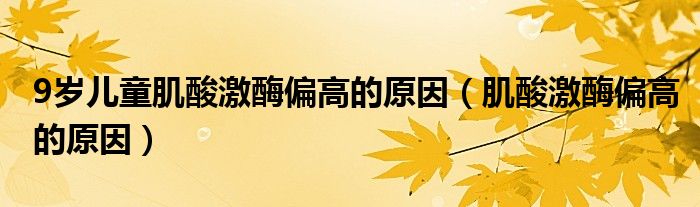 9歲兒童肌酸激酶偏高的原因（肌酸激酶偏高的原因）