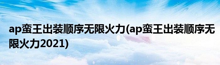 ap蠻王出裝順序無(wú)限火力(ap蠻王出裝順序無(wú)限火力2021)