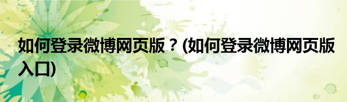 如何登錄微博網頁版？(如何登錄微博網頁版入口)