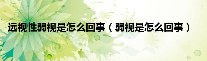 遠視性弱視是怎么回事（弱視是怎么回事）