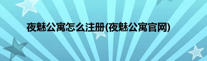 夜魅公寓怎么注冊(夜魅公寓官網(wǎng))