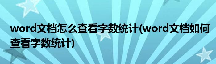 word文檔怎么查看字?jǐn)?shù)統(tǒng)計(jì)(word文檔如何查看字?jǐn)?shù)統(tǒng)計(jì))