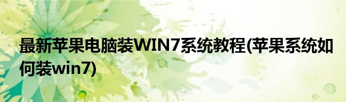 最新蘋果電腦裝WIN7系統(tǒng)教程(蘋果系統(tǒng)如何裝win7)