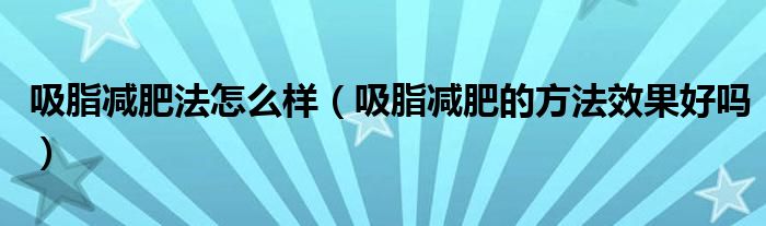 吸脂減肥法怎么樣（吸脂減肥的方法效果好嗎）