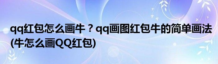 qq紅包怎么畫牛？qq畫圖紅包牛的簡單畫法(牛怎么畫QQ紅包)