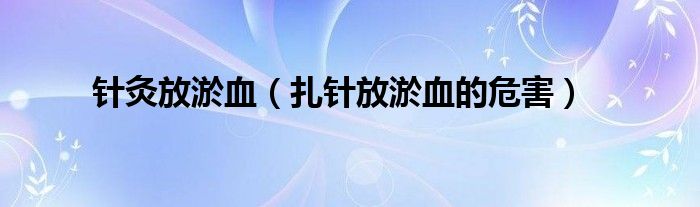 針灸放淤血（扎針放淤血的危害）
