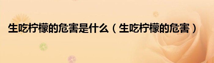 生吃檸檬的危害是什么（生吃檸檬的危害）