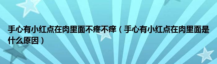 手心有小紅點(diǎn)在肉里面不疼不癢（手心有小紅點(diǎn)在肉里面是什么原因）