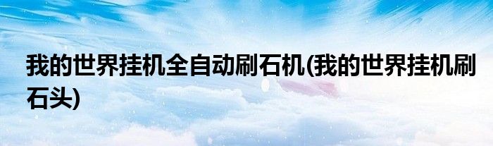 我的世界掛機全自動刷石機(我的世界掛機刷石頭)