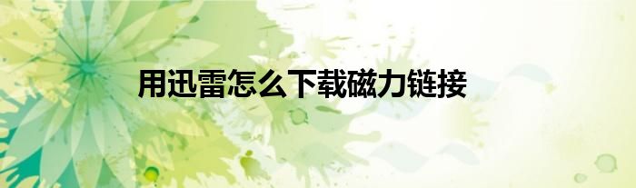 用迅雷怎么下載磁力鏈接