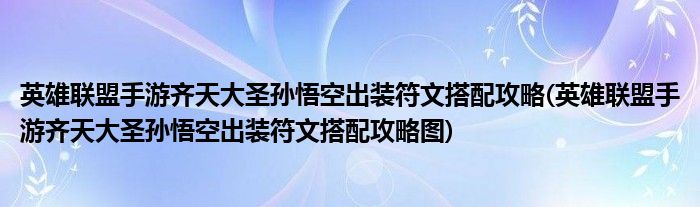 英雄聯(lián)盟手游齊天大圣孫悟空出裝符文搭配攻略(英雄聯(lián)盟手游齊天大圣孫悟空出裝符文搭配攻略圖)
