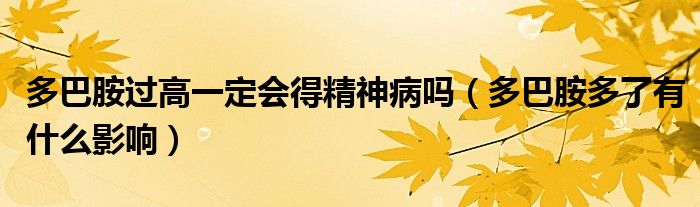 多巴胺過高一定會得精神病嗎（多巴胺多了有什么影響）