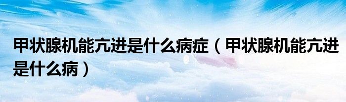 甲狀腺機(jī)能亢進(jìn)是什么病癥（甲狀腺機(jī)能亢進(jìn)是什么?。? /></span>
		<span id=
