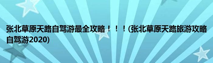 張北草原天路自駕游最全攻略?。?！(張北草原天路旅游攻略自駕游2020)