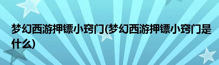 夢(mèng)幻西游押鏢小竅門(夢(mèng)幻西游押鏢小竅門是什么)
