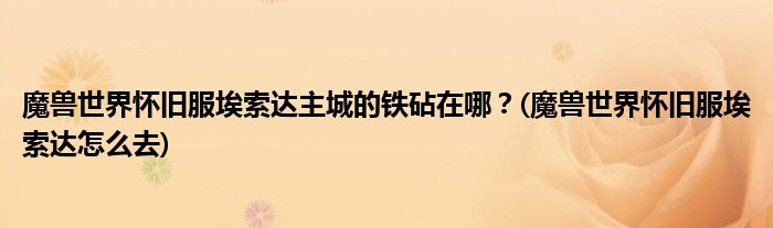 魔獸世界懷舊服埃索達主城的鐵砧在哪？(魔獸世界懷舊服埃索達怎么去)