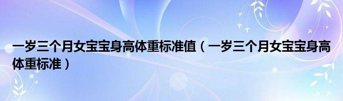 一歲三個月女寶寶身高體重標準值(一歲三個月女寶寶身高體重標準)