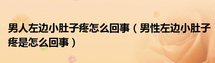 男人左邊小肚子疼怎么回事(男性左邊小肚子疼是怎么回事)