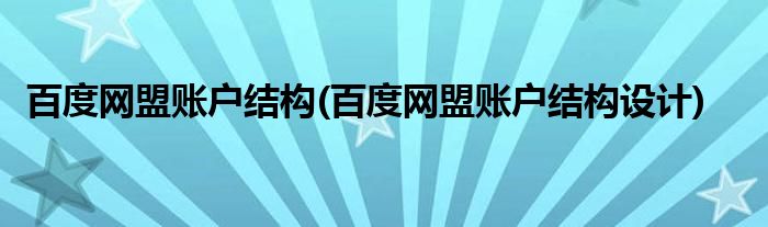 百度網(wǎng)盟賬戶結(jié)構(gòu)(百度網(wǎng)盟賬戶結(jié)構(gòu)設(shè)計(jì))
