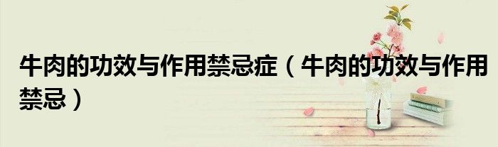 牛肉的功效與作用禁忌癥（牛肉的功效與作用禁忌）