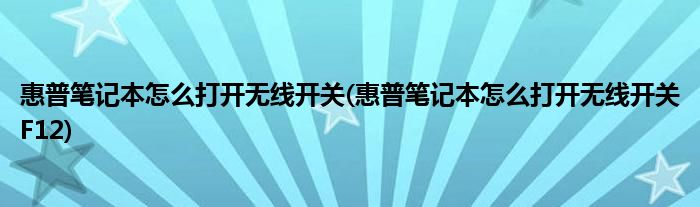 惠普筆記本怎么打開無線開關(惠普筆記本怎么打開無線開關F12)