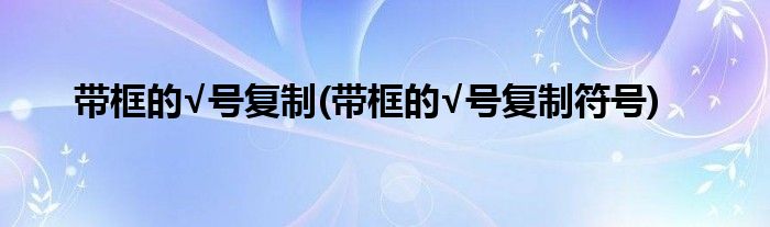 帶框的√號復制(帶框的√號復制符號)
