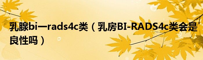 乳腺bi一rads4c類（乳房BI-RADS4c類會是良性嗎）