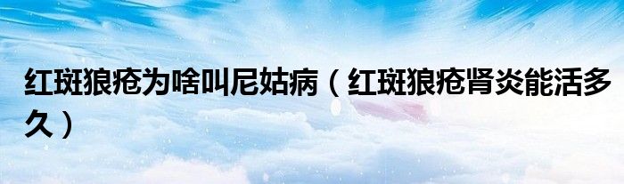 紅斑狼瘡為啥叫尼姑?。t斑狼瘡腎炎能活多久）