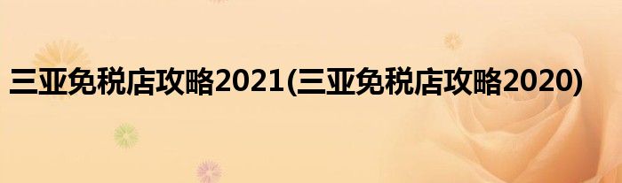 三亞免稅店攻略2021(三亞免稅店攻略2020)