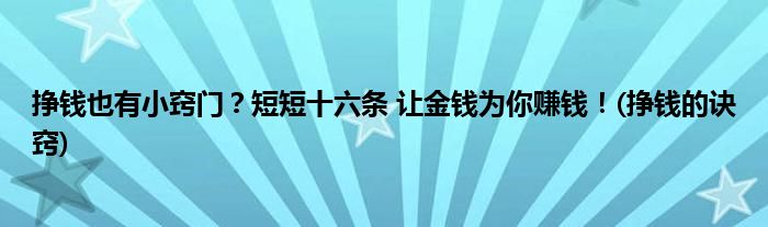 掙錢也有小竅門？短短十六條 讓金錢為你賺錢！(掙錢的訣竅)
