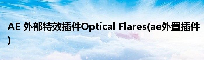 AE 外部特效插件Optical Flares(ae外置插件)