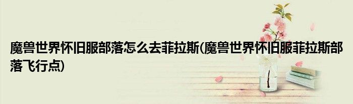 魔獸世界懷舊服部落怎么去菲拉斯(魔獸世界懷舊服菲拉斯部落飛行點)