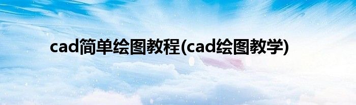 cad簡單繪圖教程(cad繪圖教學)