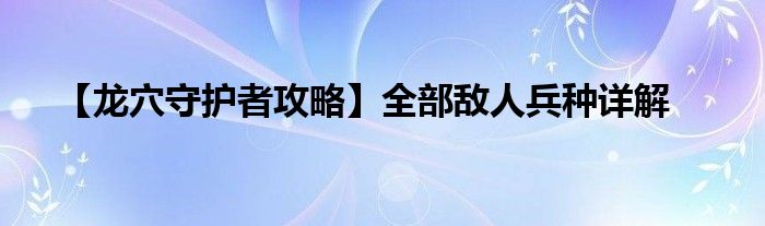 【龍穴守護者攻略】全部敵人兵種詳解