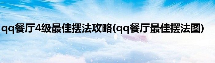 qq餐廳4級(jí)最佳擺法攻略(qq餐廳最佳擺法圖)