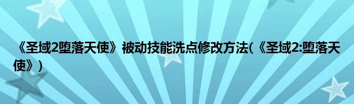 《圣域2墮落天使》被動技能洗點修改方法(《圣域2:墮落天使》)