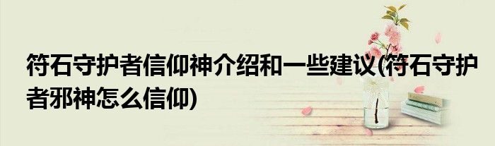 符石守護(hù)者信仰神介紹和一些建議(符石守護(hù)者邪神怎么信仰)