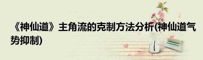 《神仙道》主角流的克制方法分析(神仙道氣勢(shì)抑制)