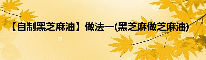 【自制黑芝麻油】做法一(黑芝麻做芝麻油)